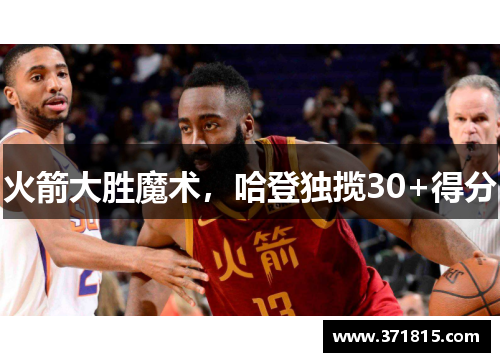 火箭大胜魔术，哈登独揽30+得分