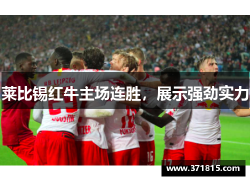 莱比锡红牛主场连胜，展示强劲实力