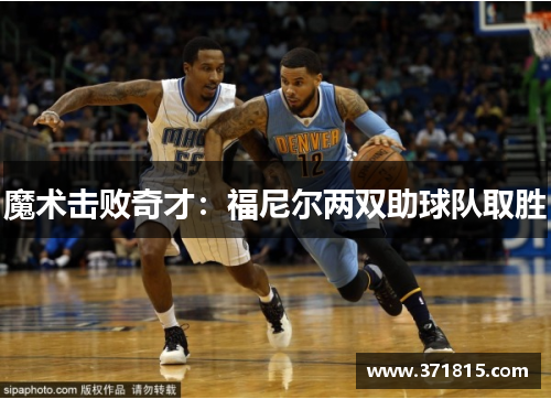 魔术击败奇才：福尼尔两双助球队取胜