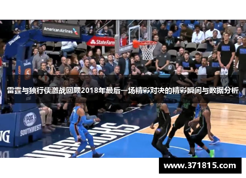 雷霆与独行侠激战回顾2018年最后一场精彩对决的精彩瞬间与数据分析