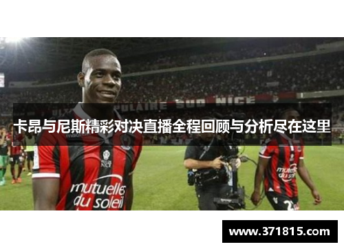 卡昂与尼斯精彩对决直播全程回顾与分析尽在这里